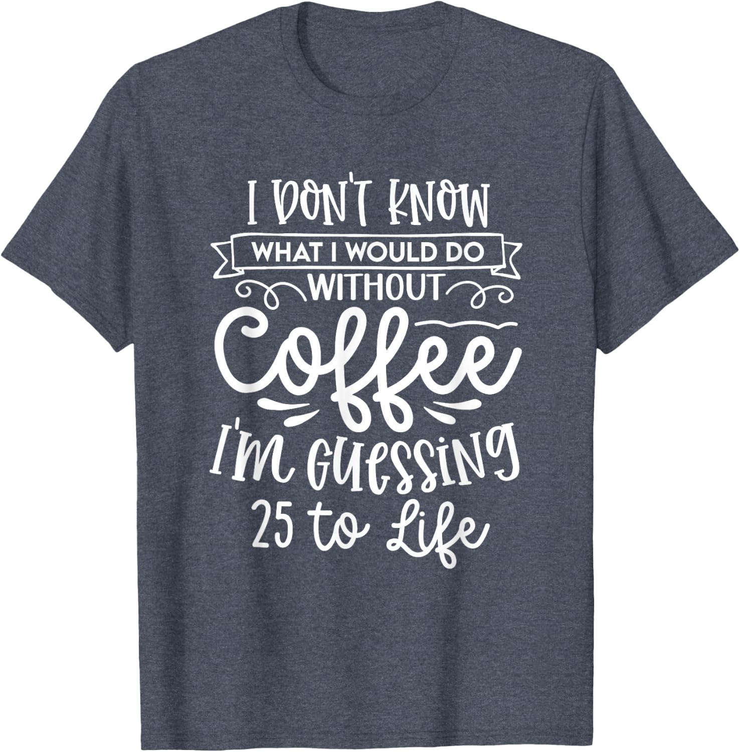 I Don't Know What I Would Do Without Coffee Funny T-Shirt