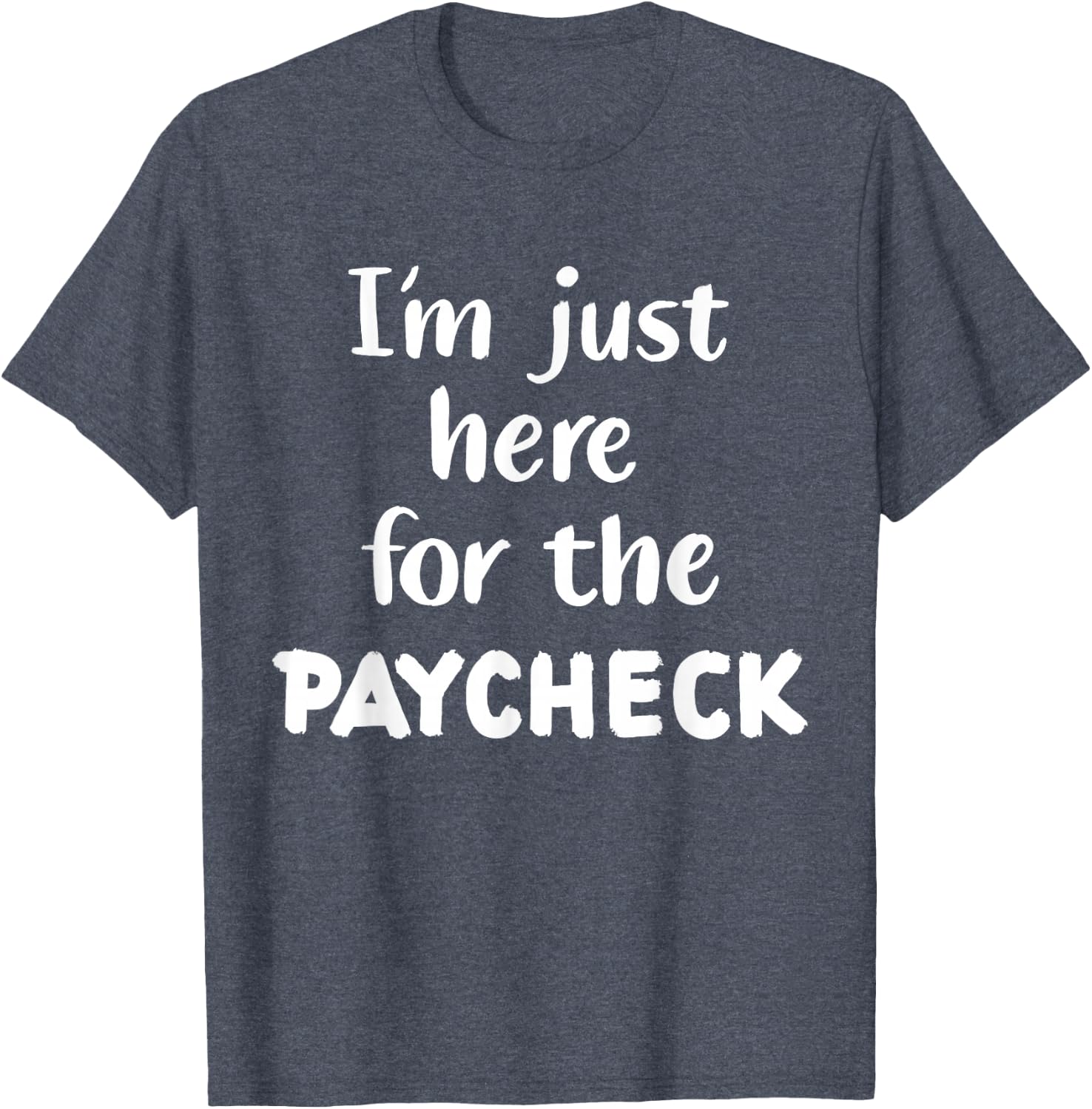 I'm Just Here for The Paycheck T-Shirt