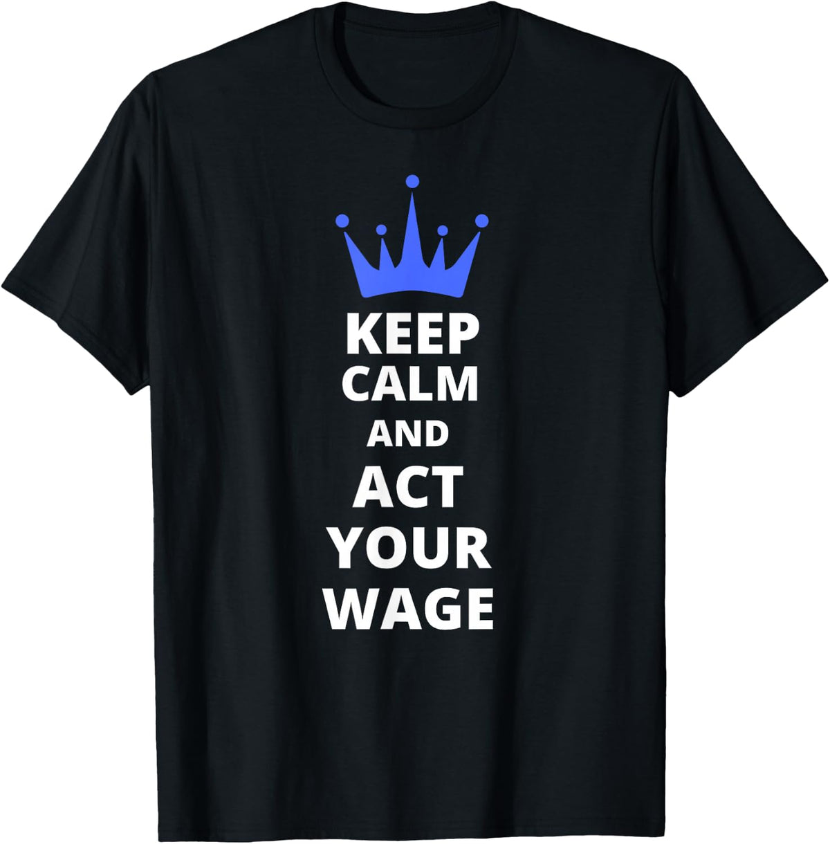 Keep Calm and Act Your Wage T-Shirt