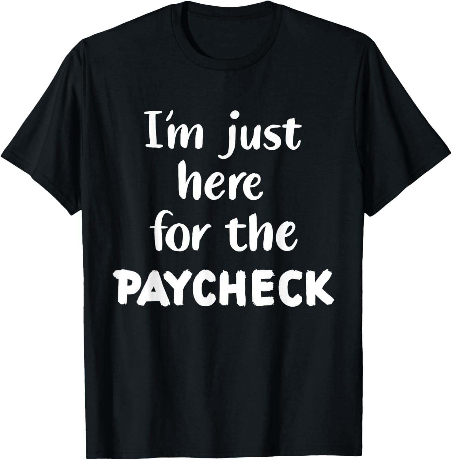 I'm Just Here for The Paycheck T-Shirt