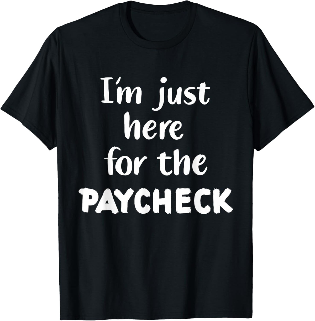 I'm Just Here for The Paycheck T-Shirt
