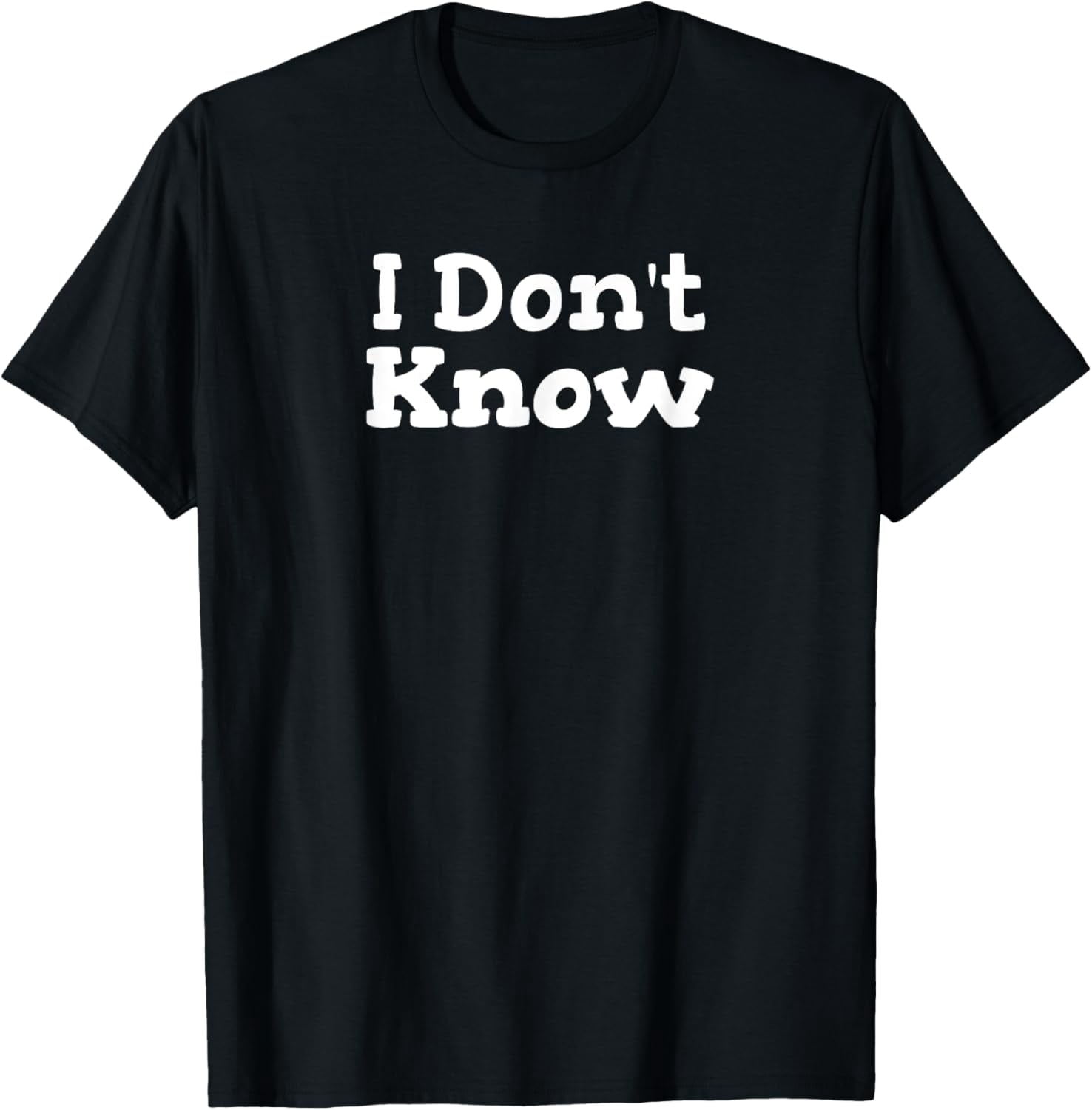 I Don't Know Funny Sarcastic Saying T-Shirt