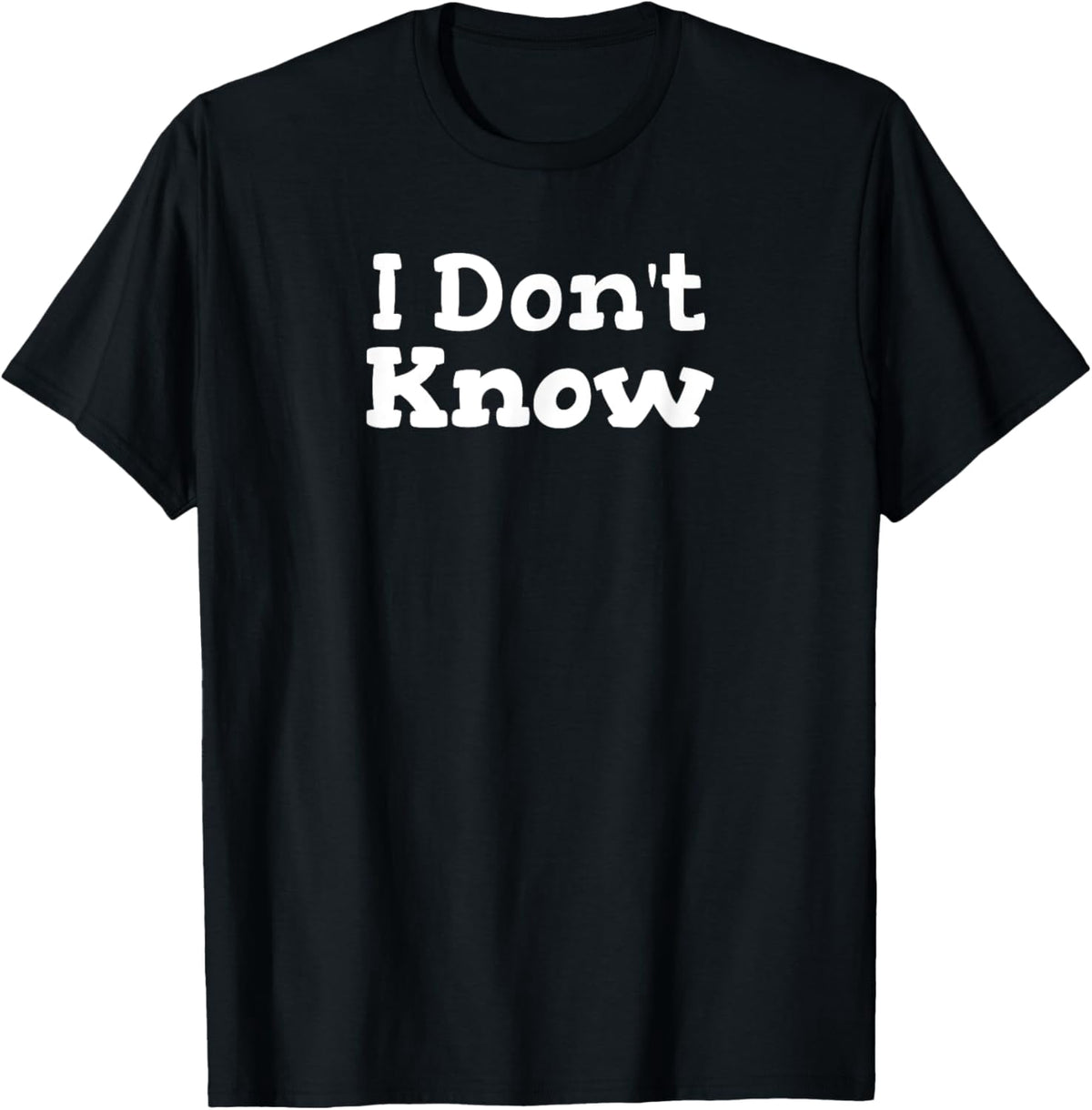 I Don't Know Funny Sarcastic Saying T-Shirt