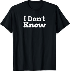 I Don't Know Funny Sarcastic Saying T-Shirt