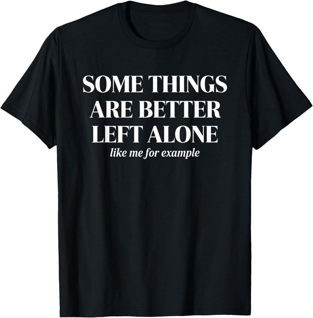 Some Things Are Better Left Alone Sarcastic Saying T-Shirt