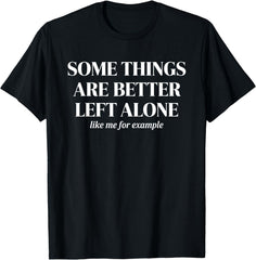 Some Things Are Better Left Alone Sarcastic Saying T-Shirt