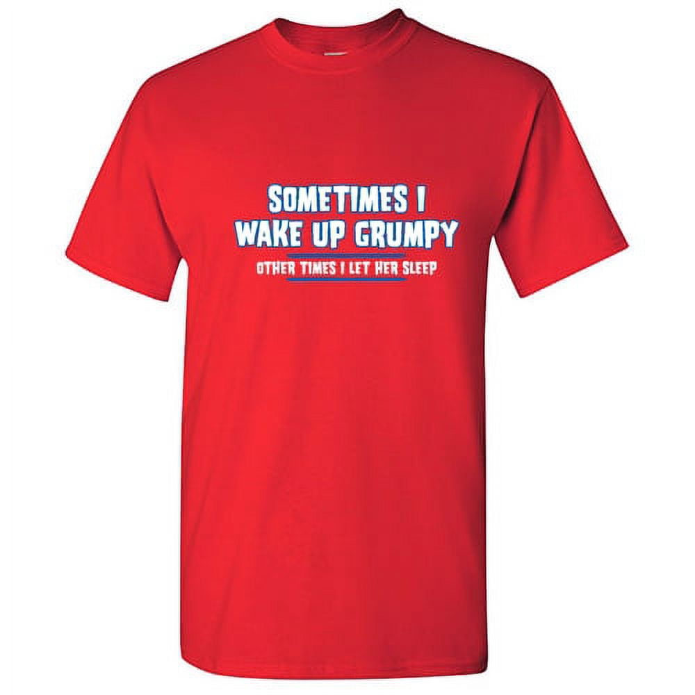 Sometimes I Wake Up Grumpy Other Times I Let Her Sleep Graphic Tees For Couple Great Gift Idea For Anniversary Valentines Day Sarcastic Funny Men T Shirt