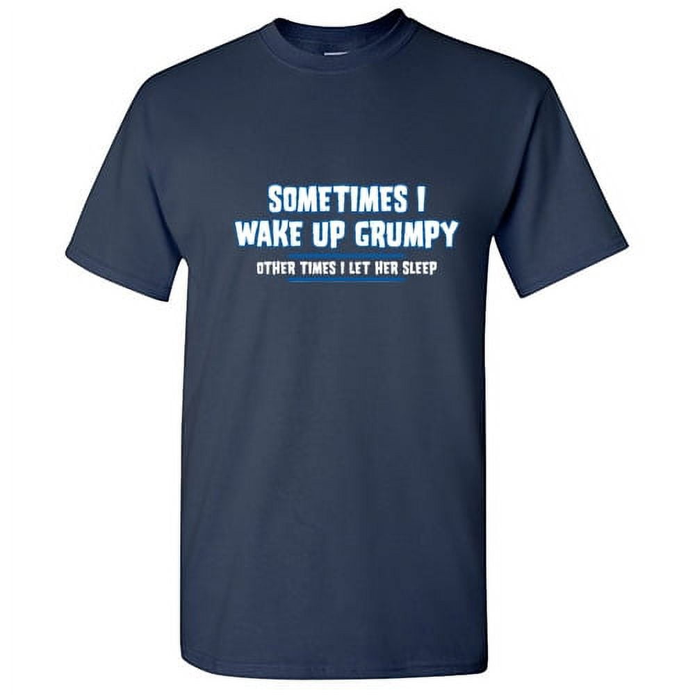 Sometimes I Wake Up Grumpy Other Times I Let Her Sleep Graphic Tees For Couple Great Gift Idea For Anniversary Valentines Day Sarcastic Funny Men T Shirt