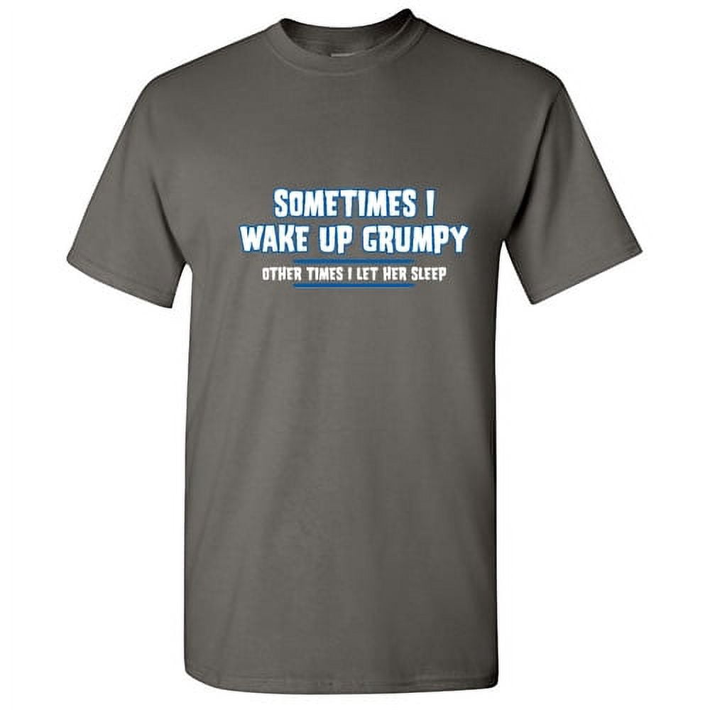 Sometimes I Wake Up Grumpy Other Times I Let Her Sleep Graphic Tees For Couple Great Gift Idea For Anniversary Valentines Day Sarcastic Funny Men T Shirt