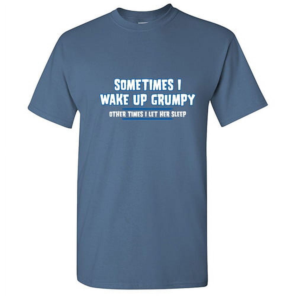 Sometimes I Wake Up Grumpy Other Times I Let Her Sleep Graphic Tees For Couple Great Gift Idea For Anniversary Valentines Day Sarcastic Funny Men T Shirt
